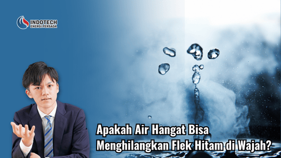 Apakah Air Hangat Bisa Menghilangkan Flek Hitam di Wajah Indotechenergipersada.com