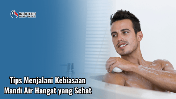 Tips Menjalani Kebiasaan Mandi Air Hangat yang Sehat