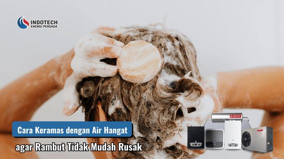 Cara Keramas dengan Air Hangat yang Benar agar Rambut Tidak Mudah Rusak Indotechenergipersada.com