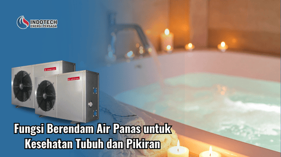 Fungsi Berendam Air Panas untuk Kesehatan Tubuh dan Pikiran Indotechenergipersada.com