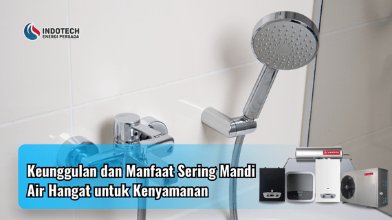 Keunggulan dan Manfaat Sering Mandi Air Hangat untuk Kenyamanan Indotechenergipersada.com