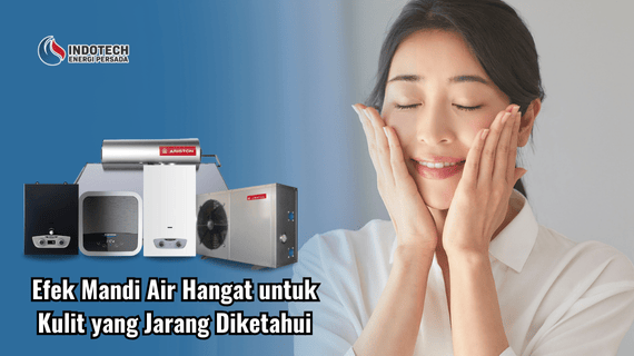 Efek Mandi Air Hangat untuk Kulit yang Jarang Diketahui Indotechenergipersada.com