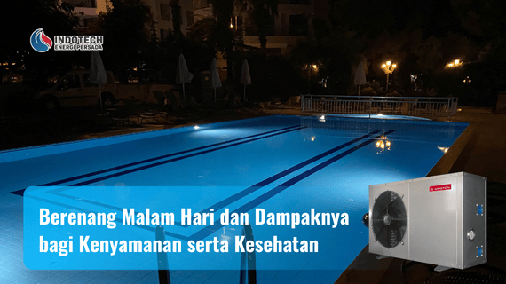 Berenang Malam Hari dan Dampaknya bagi Kenyamanan serta Kesehatan Indotechenergipersada.com