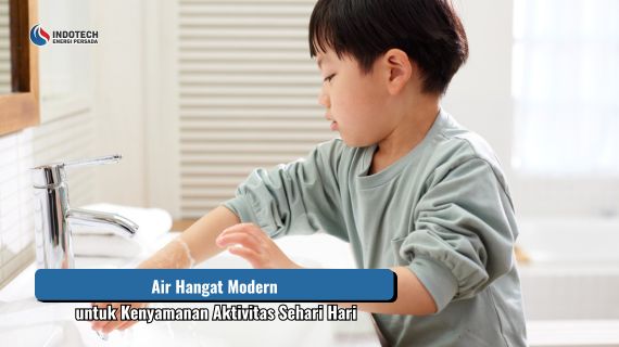 Air Hangat Modern untuk Kenyamanan Aktivitas Sehari Hari dengan sistem pemanas air modern yang menyediakan air hangat secara praktis untuk mandi dan kebutuhan rumah tangga, mendukung kenyamanan keluarga setiap hari