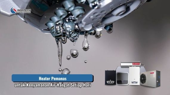 Heater pemanas untuk kenyamanan air hangat setiap hari dengan teknologi modern yang mendukung kebutuhan rumah tangga secara praktis dan efisien