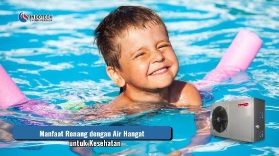 manfaat renang dengan air hangat untuk kesehatan tubuh dan meningkatkan kenyamanan saat berenang