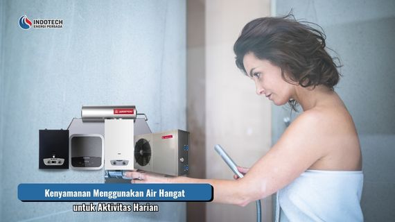 Kenyamanan menggunakan air hangat untuk mendukung aktivitas harian dengan praktis dan nyaman.