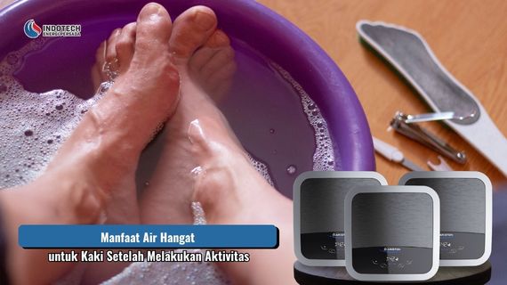 Manfaat air hangat untuk kaki setelah melakukan aktivitas untuk membantu memberikan rasa rileks dan nyaman setelah seharian beraktivitas.
