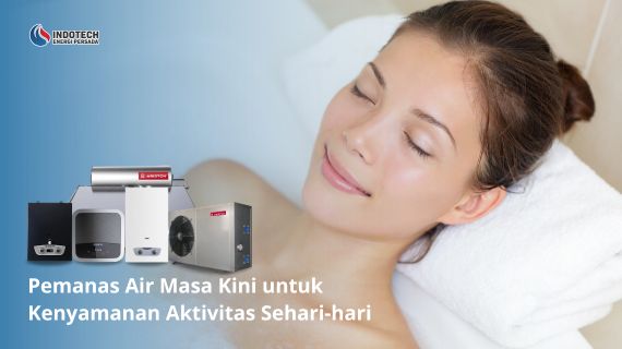 Pemanas air masa kini untuk kenyamanan aktivitas sehari-hari membantu menyediakan air hangat secara efisien, praktis, dan siap digunakan untuk berbagai kebutuhan di rumah.
